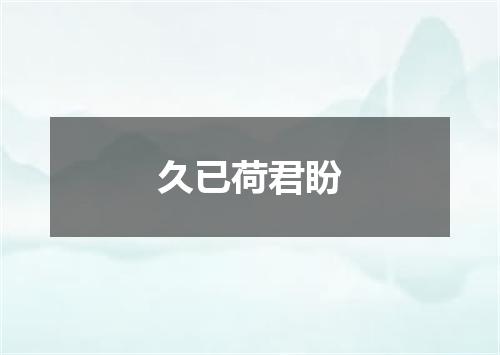 久已荷君盼