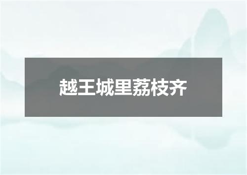 越王城里荔枝齐