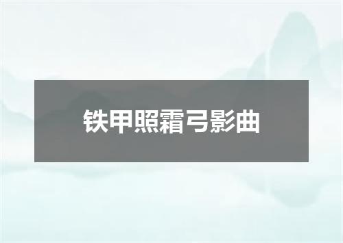 铁甲照霜弓影曲