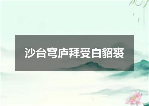 沙台穹庐拜受白貂裘