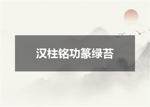 汉柱铭功篆绿苔