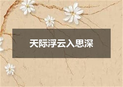天际浮云入思深