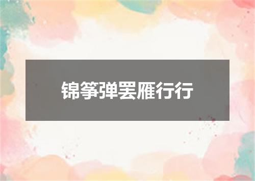 锦筝弹罢雁行行