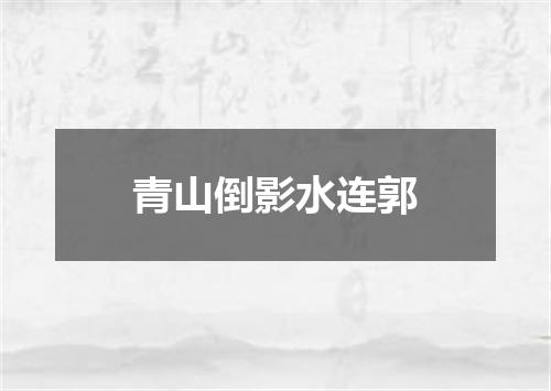 青山倒影水连郭