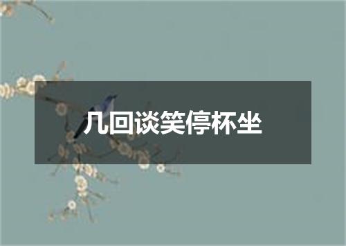 几回谈笑停杯坐