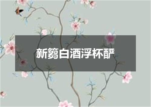 新篘白酒浮杯酽