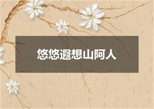 悠悠遐想山阿人