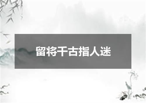 留将千古指人迷