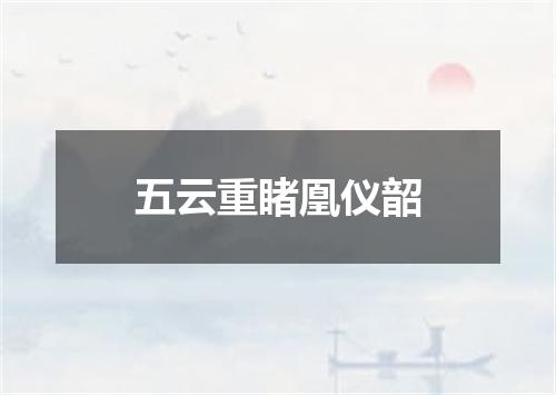 五云重睹凰仪韶