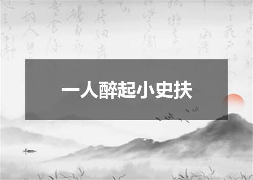 一人醉起小史扶