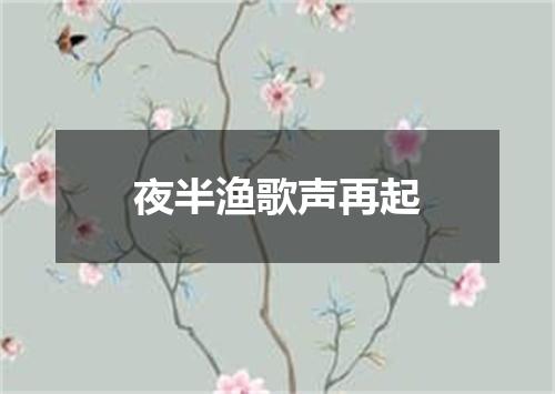 夜半渔歌声再起