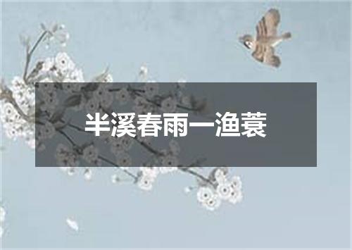 半溪春雨一渔蓑
