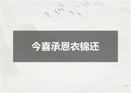 今喜承恩衣锦还
