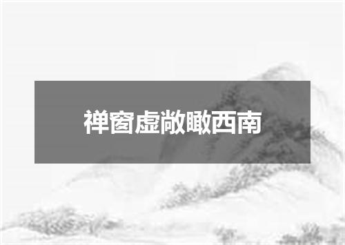 禅窗虚敞瞰西南