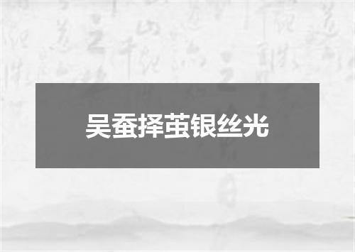 吴蚕择茧银丝光