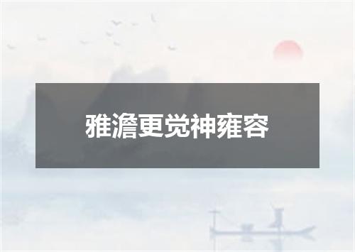 雅澹更觉神雍容
