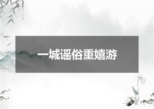 一城谣俗重嬉游