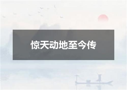 惊天动地至今传