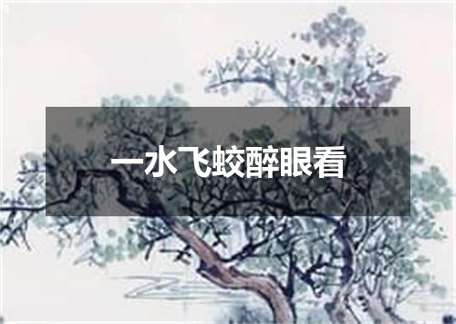 一水飞蛟醉眼看