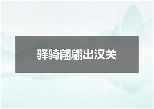 驿骑翩翩出汉关