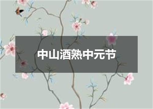 中山酒熟中元节