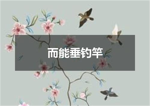 而能垂钓竿
