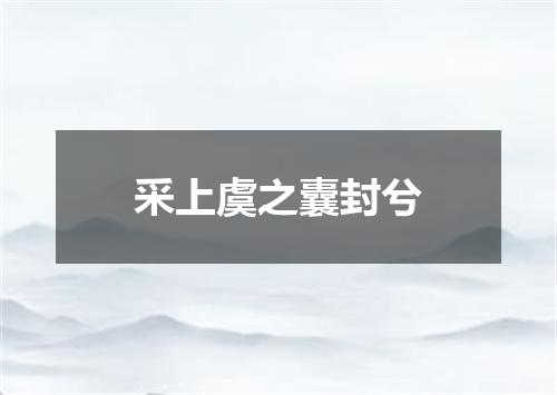 采上虞之囊封兮