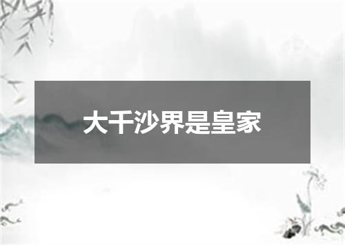 大千沙界是皇家