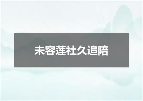 未容莲社久追陪