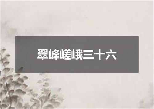 翠峰嵯峨三十六