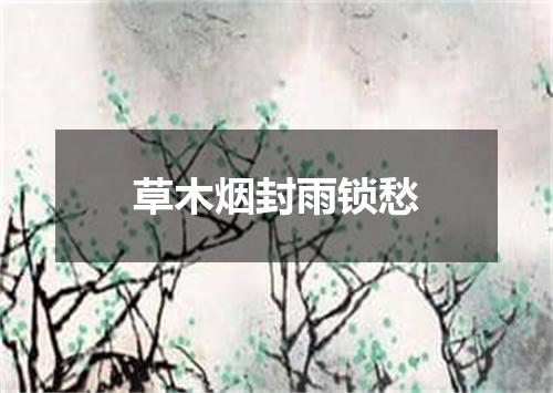 草木烟封雨锁愁