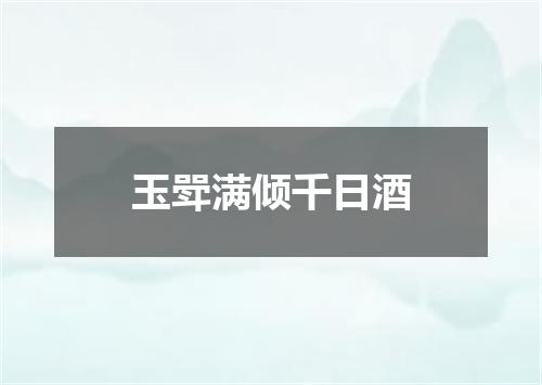 玉斝满倾千日酒
