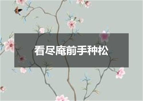 看尽庵前手种松