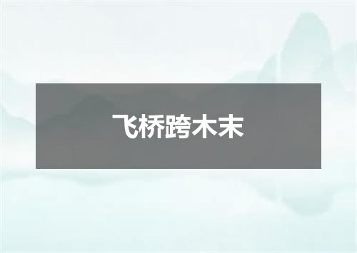 飞桥跨木末