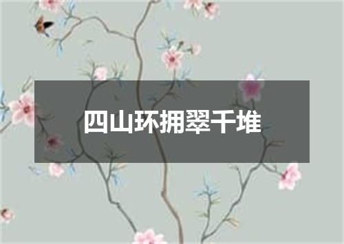 四山环拥翠千堆