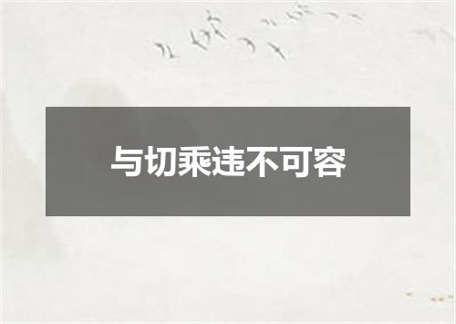 与切乘违不可容