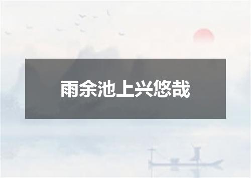 雨余池上兴悠哉