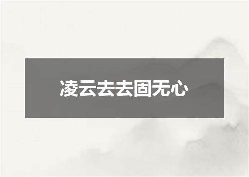 凌云去去固无心