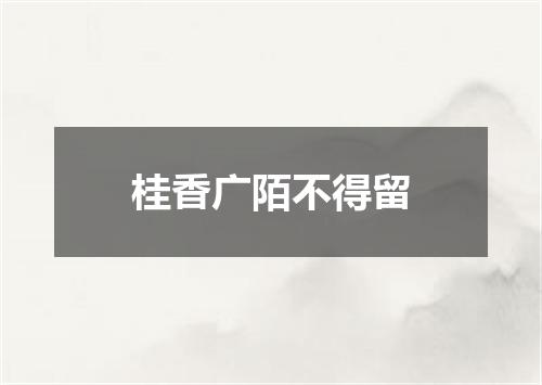 桂香广陌不得留
