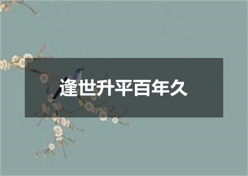 逢世升平百年久