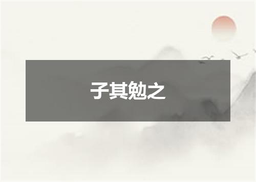 子其勉之