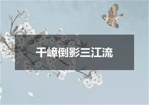 千嶂倒影三江流