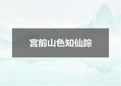 宫前山色知仙踪