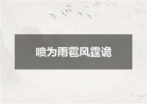 喷为雨雹风霆诡
