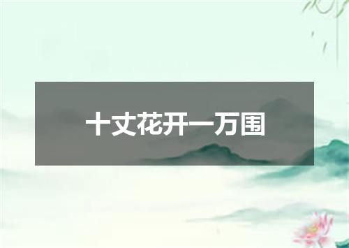 十丈花开一万围