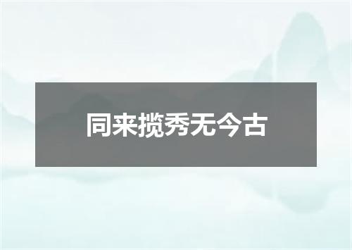 同来揽秀无今古