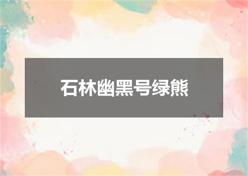 石林幽黑号绿熊