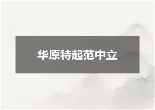 华原特起范中立