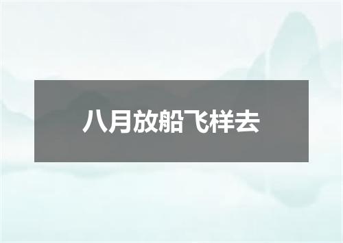 八月放船飞样去