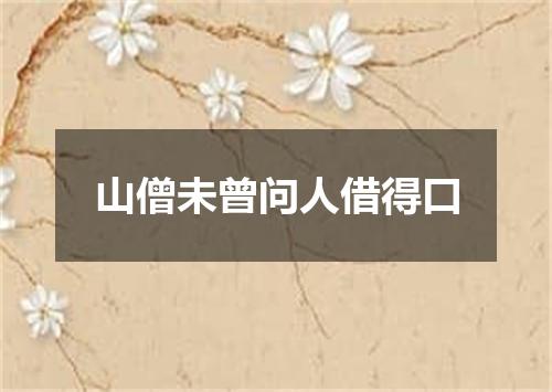 山僧未曾问人借得口